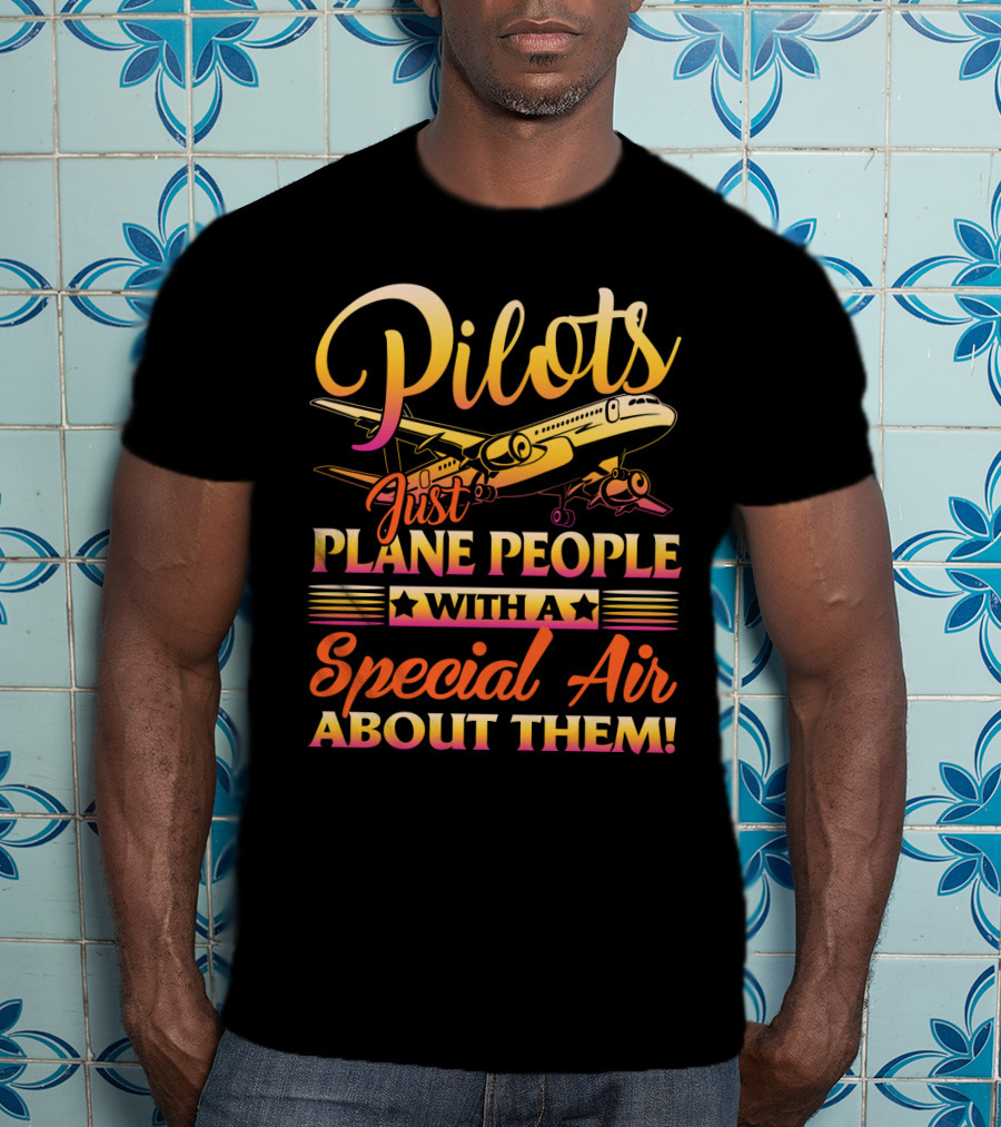 Pilots Just Plane People With A Special Air About Them T-Shirt