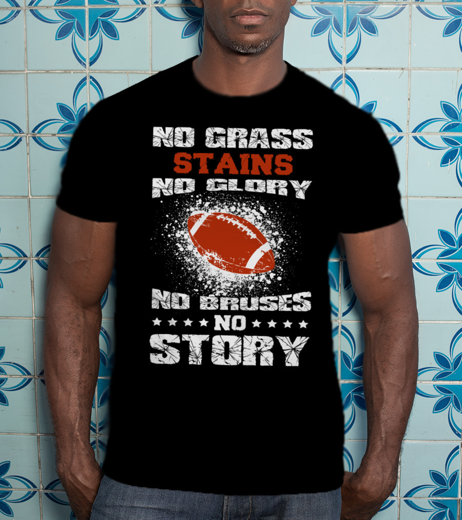 No Grass Stains No Glory No Bruises No Story Football T-Shirt