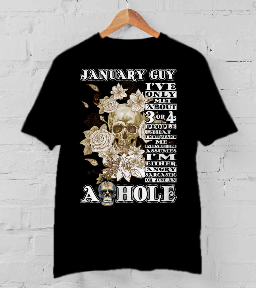 January Guy I've Only Met About 3 OR 4 People That Understand ME Everyone Else Assumes I'm Either Angry Sarcastic OR Just An A Hole T-Shirt