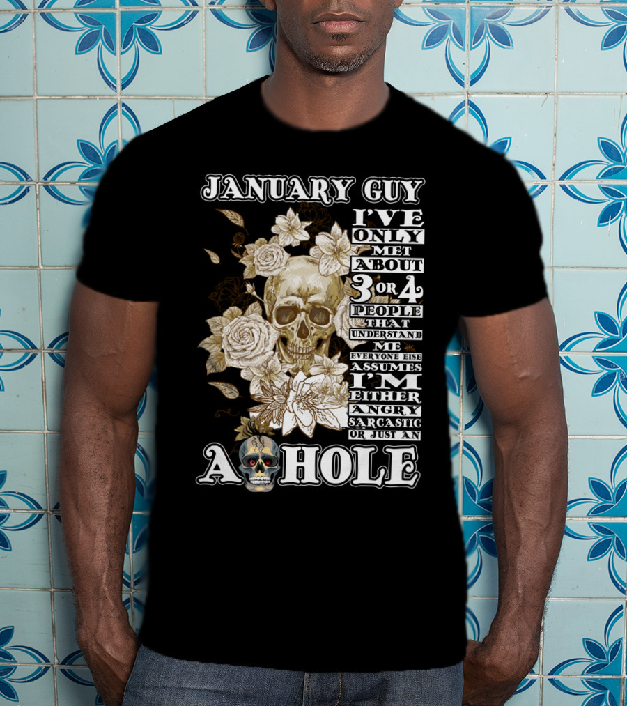 January Guy I've Only Met About 3 OR 4 People That Understand ME Everyone Else Assumes I'm Either Angry Sarcastic OR Just An A Hole T-Shirt