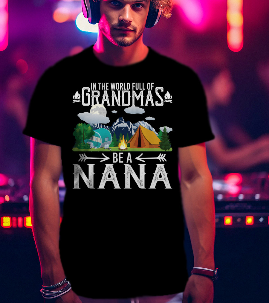 In The World Full Of Grandmas Be A Nana Funny Camping Mountains Campfire Tent Camper Clouds T-Shirt