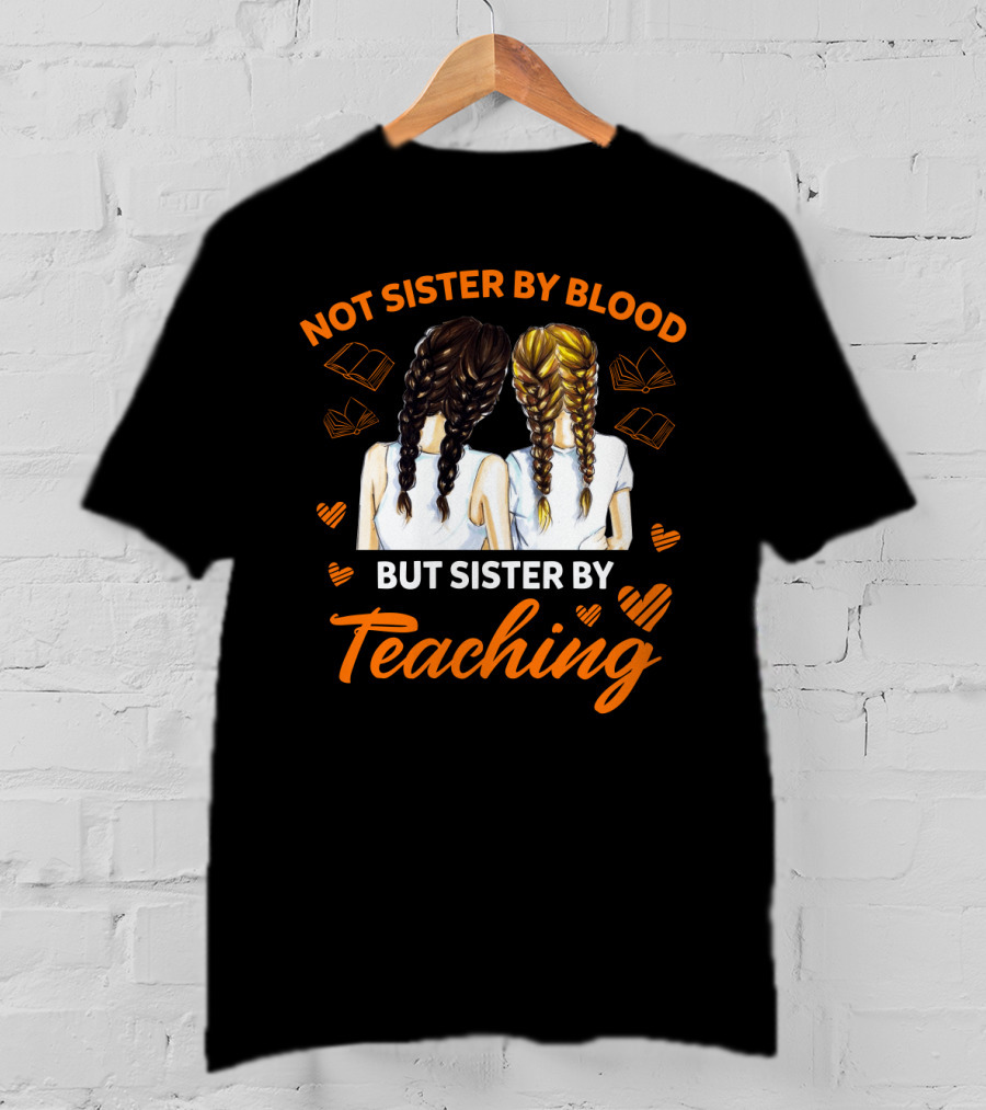Sisterhood In Education Not Sister By Blood But Sister By Teaching Matching Colleague T-Shirt