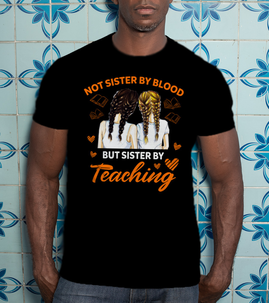 Sisterhood In Education Not Sister By Blood But Sister By Teaching Matching Colleague T-Shirt
