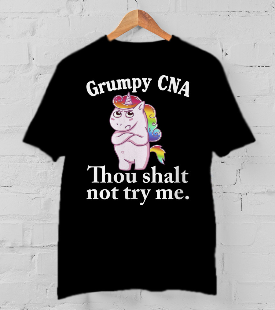 Grumpy CNA Unicorn Thou Shalt Not Try Me Nursing Assistant T-Shirt
