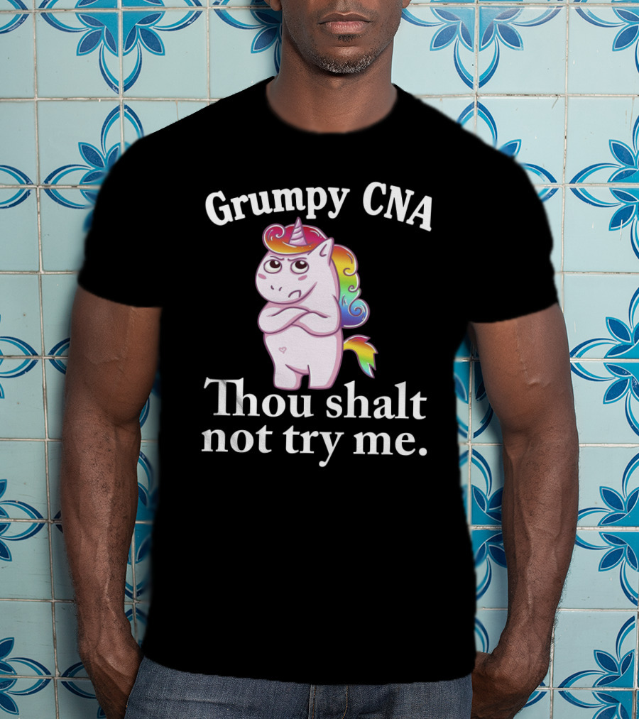 Grumpy CNA Unicorn Thou Shalt Not Try Me Nursing Assistant T-Shirt