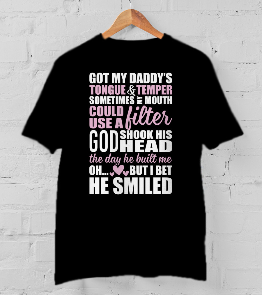Got My Daddy's Tongue Temper Sometimes My Mouth Could Use A Filter God Shook His Head The Day He Built Me Oh But I Bet He Smiled T-Shirt