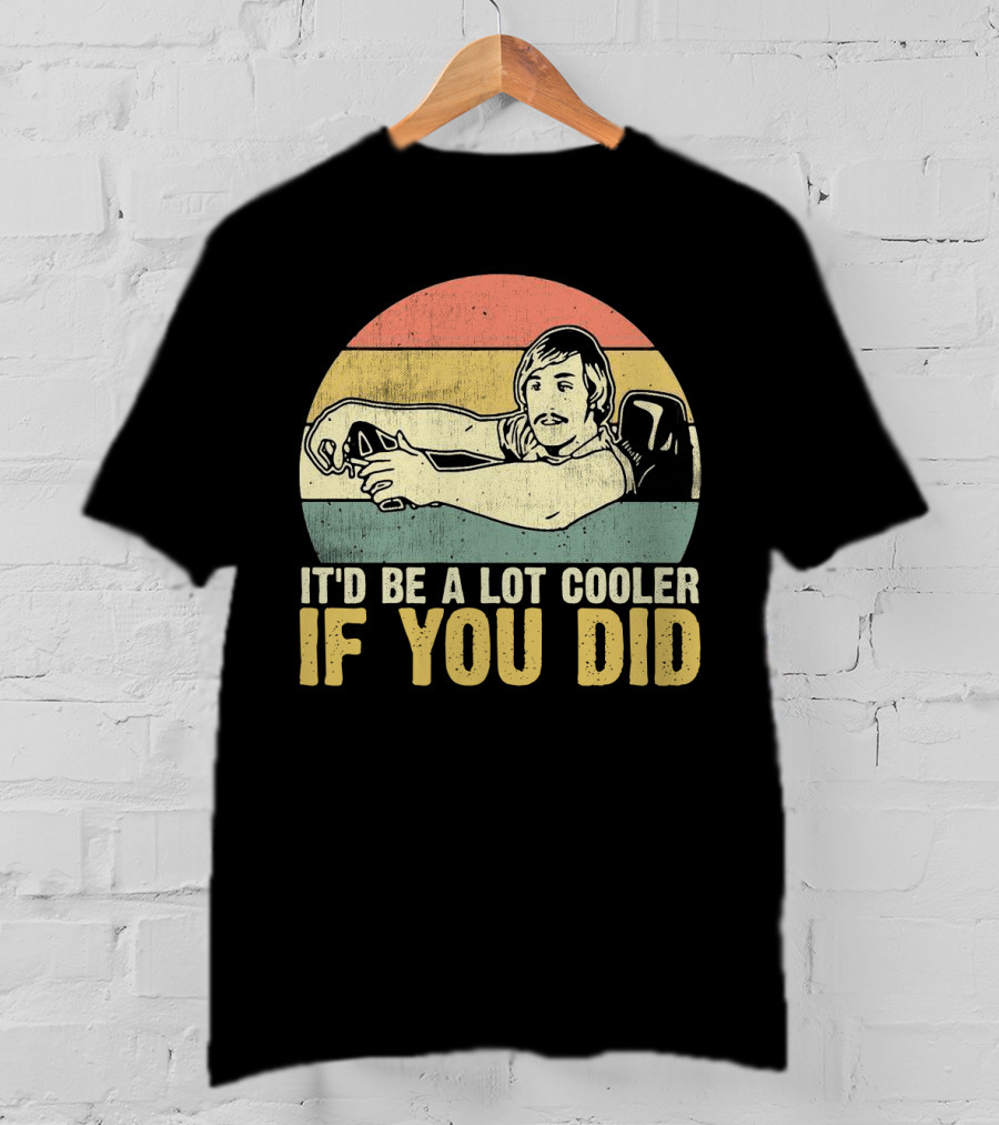 It'd Be A Lot Cooler If You Did Retro Dazed Confused Driving Scene T-Shirt