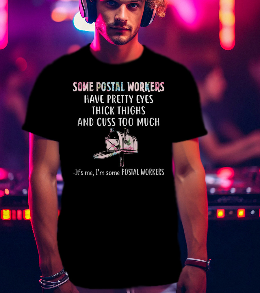 Some Postal Workers Have Pretty Eyes Thick Thighs And Cuss Too Much Mailbox Floral - It's Me I'm Some Postal Workers T-Shirt