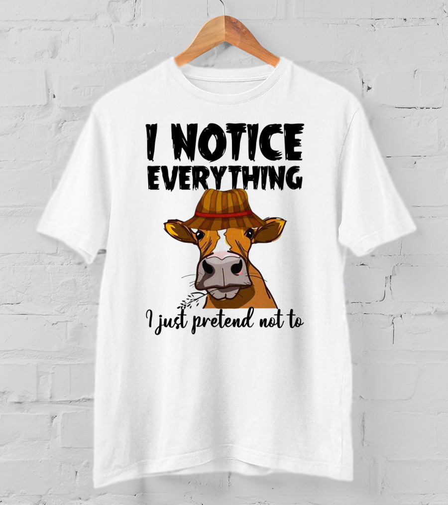 I Notice Everything Funny Cow Lady In Hat I Just Pretend Not To T-Shirt