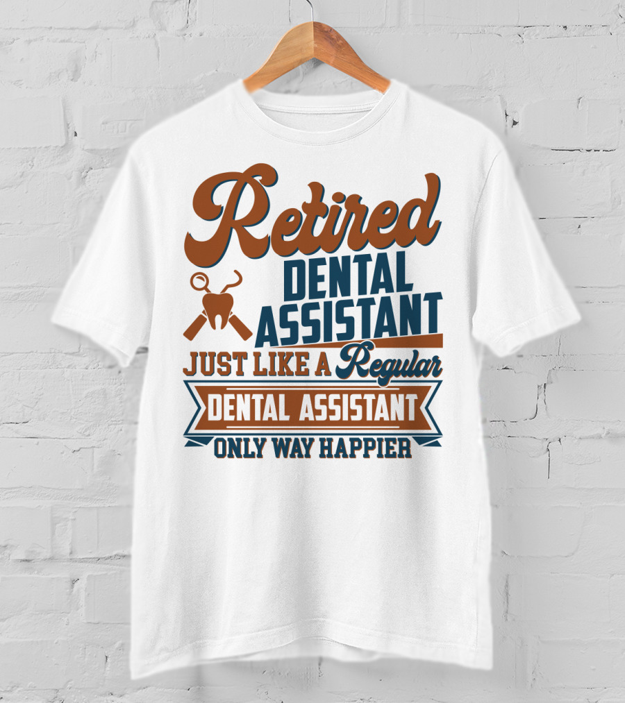 Retired Dental Assistant Just Like A Regular Dental Assistant Only Way Happier Iconic Tooth And Tools T-Shirt