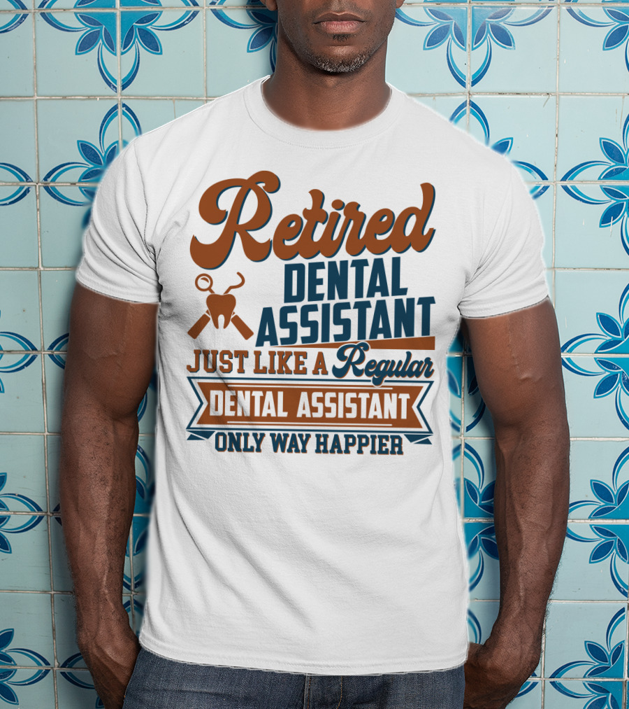 Retired Dental Assistant Just Like A Regular Dental Assistant Only Way Happier Iconic Tooth And Tools T-Shirt