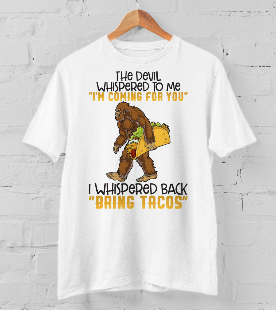 The Devil Whispered To Me I'm Coming For You I Whispered Back Bring Tacos Funny Bigfoot Holding Taco T-Shirt