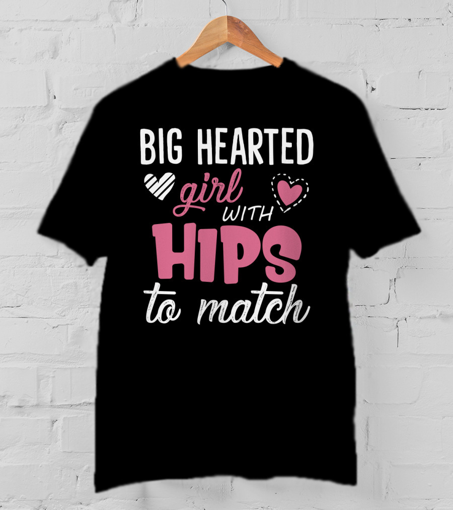 Big Hearted Girl With Hips To Match Hearts Typography T-Shirt