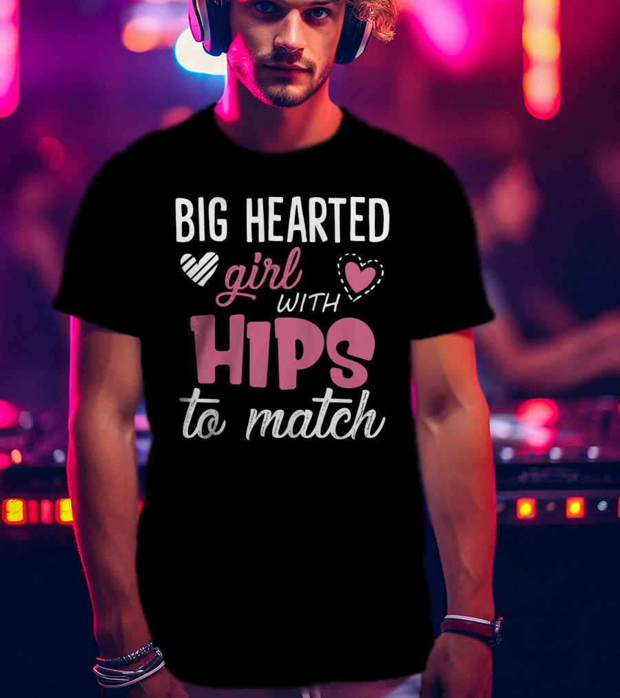 Big Hearted Girl With Hips To Match Hearts Typography T-Shirt