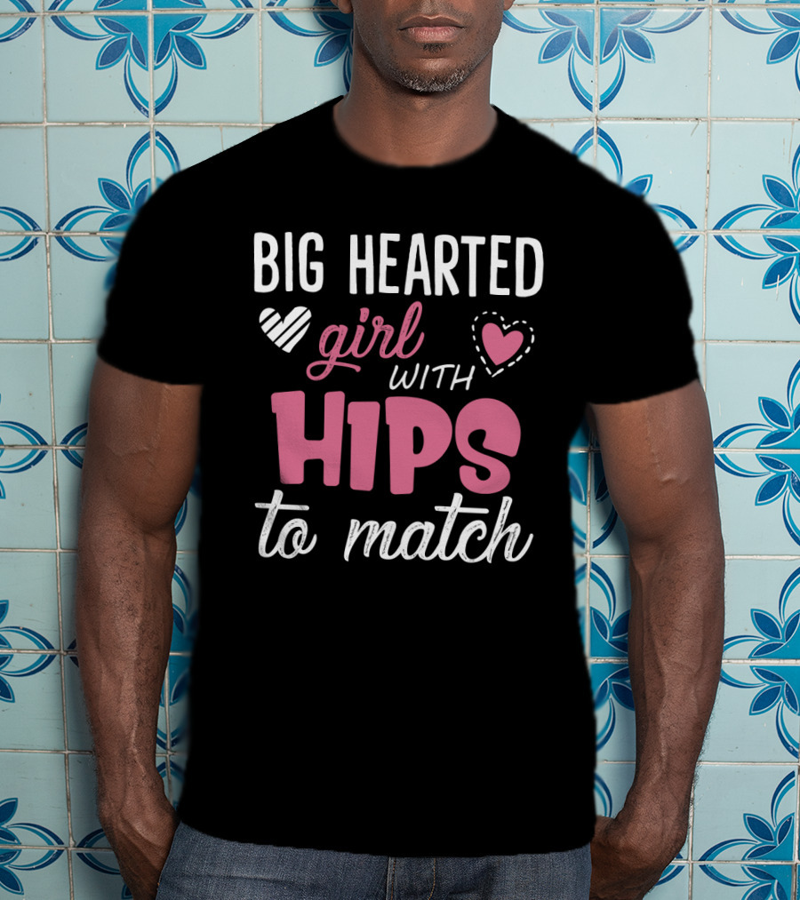 Big Hearted Girl With Hips To Match Hearts Typography T-Shirt