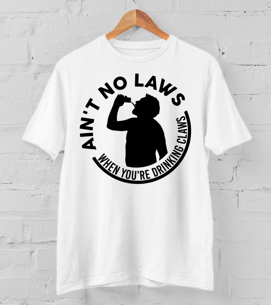 Ain't No Laws When You're Drinking Claws Silhouette Drinking Beverage Claw Phrase T-Shirt