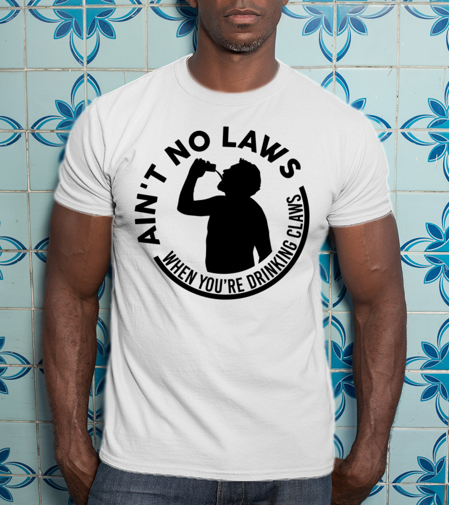 Ain't No Laws When You're Drinking Claws Silhouette Drinking Beverage Claw Phrase T-Shirt