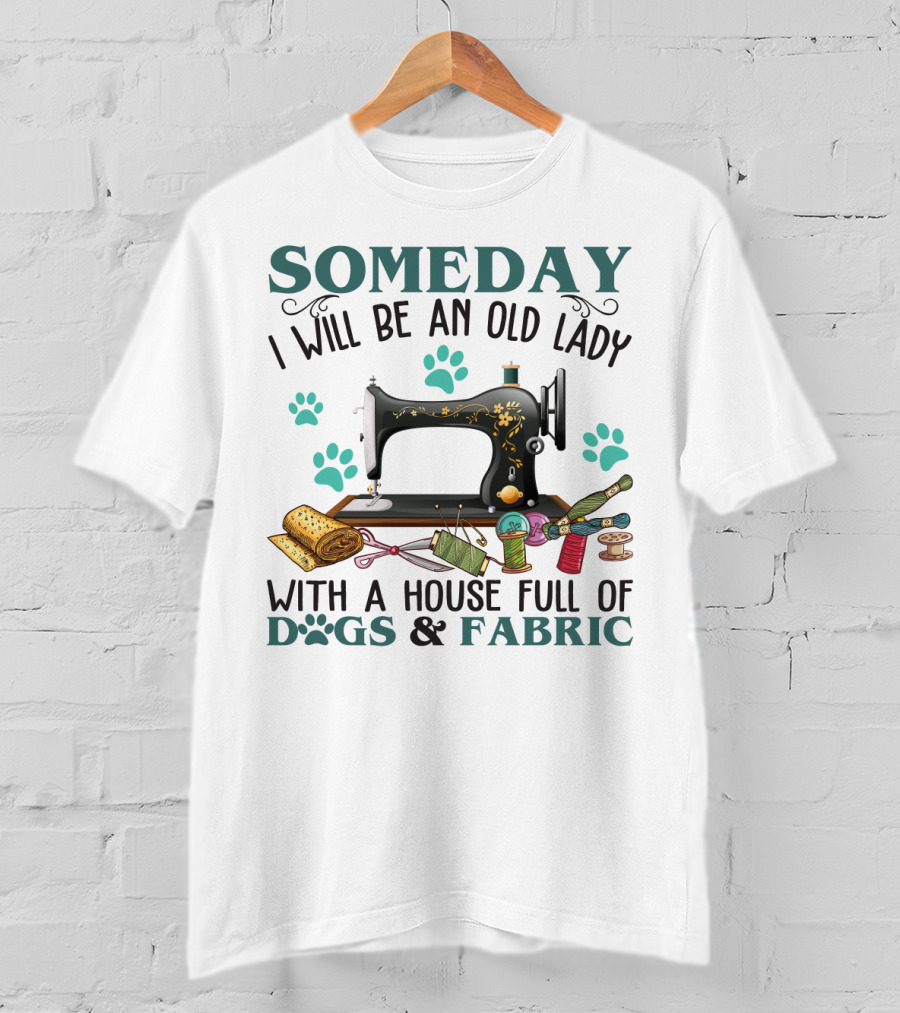 Someday I Will Be An Old Lady With A House Full Of Dogs And Fabric Sewing Machine With Paw Prints And Crafting Supplies T-Shirt