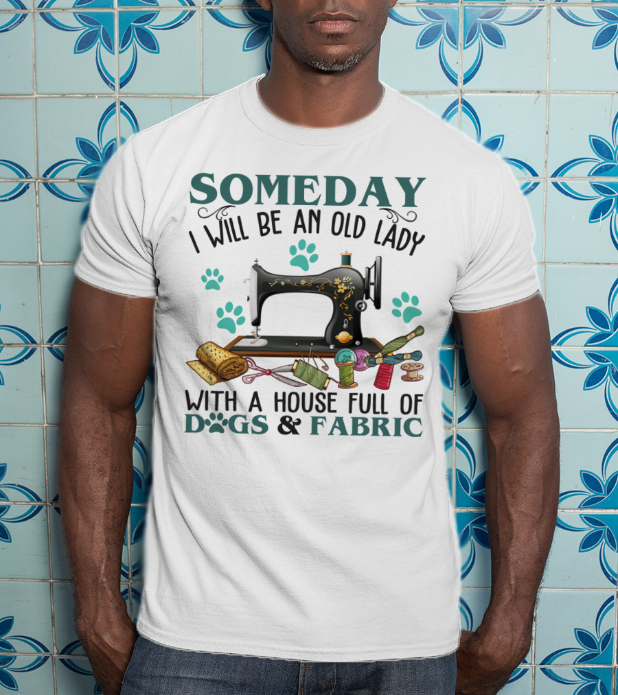 Someday I Will Be An Old Lady With A House Full Of Dogs And Fabric Sewing Machine With Paw Prints And Crafting Supplies T-Shirt