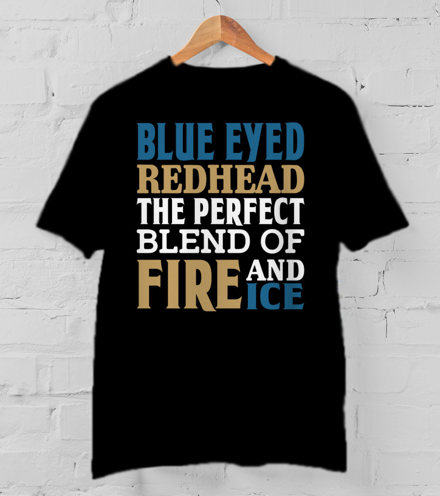 Blue Eyed Redhead The Perfect Blend Of Fire And Ice T-Shirt
