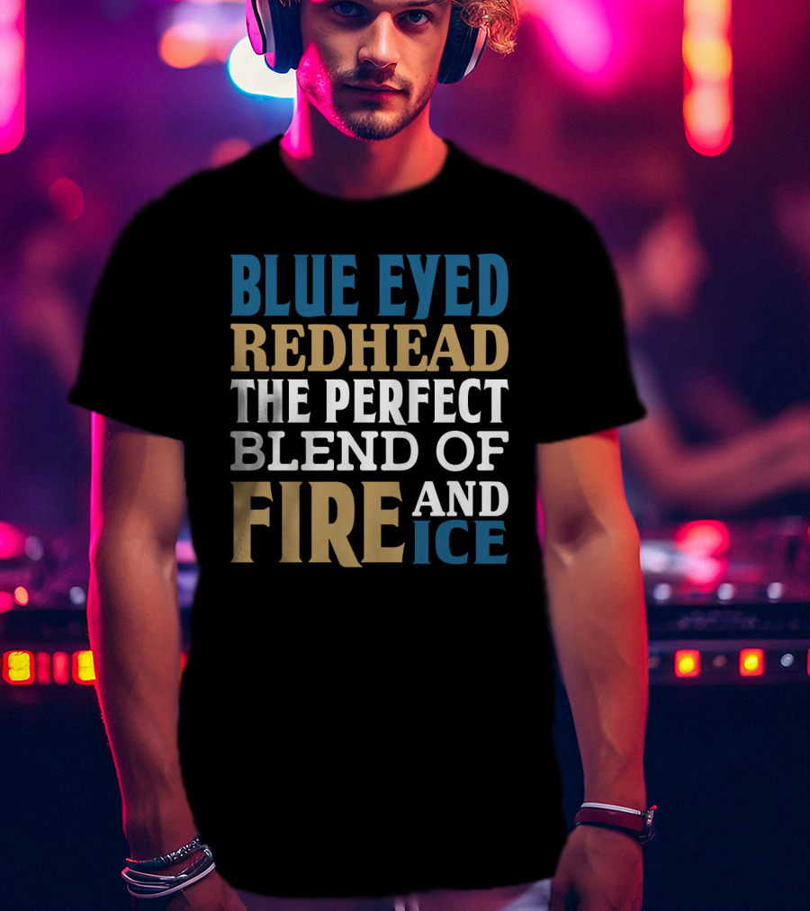 Blue Eyed Redhead The Perfect Blend Of Fire And Ice T-Shirt