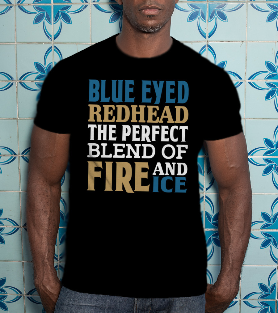 Blue Eyed Redhead The Perfect Blend Of Fire And Ice T-Shirt