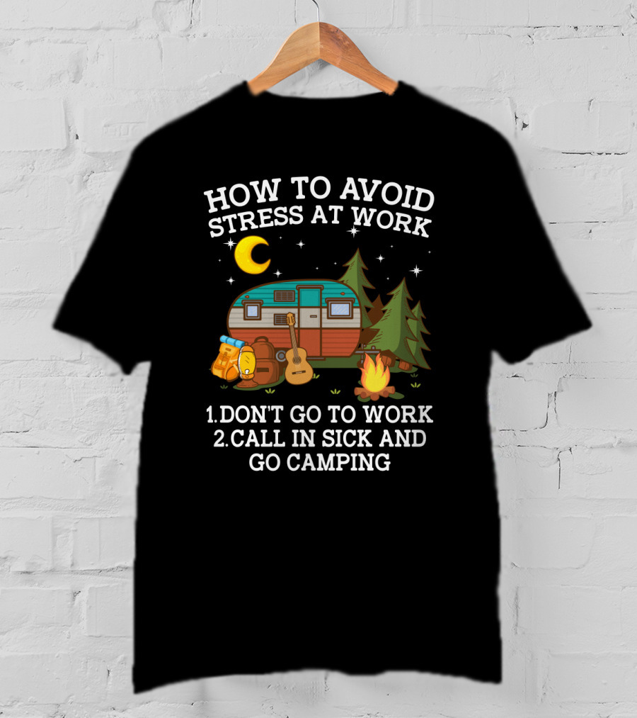 How To Avoid Stress At Work Call In Sick Go Camping With Camper Guitar Campfire Lantern Stars Moon Trees T-Shirt
