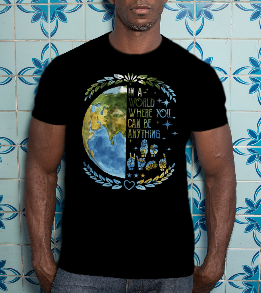 In A World Where You Can Be Anything Be Kind Mother Earth With Heart And Peaceful Hands T-Shirt