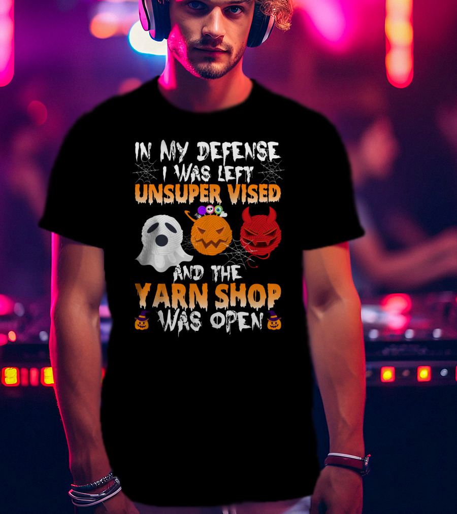 In My Defense I Was Left Unsupervised And The Yarn Shop Was Open Ghost Pumpkin Devil Halloween T-Shirt