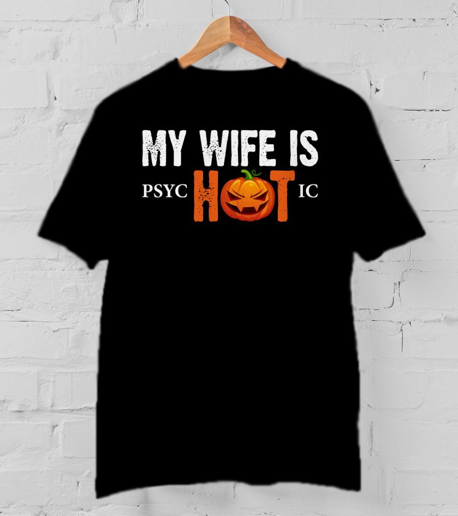 My Wife Is Psychotic Pumpkin Funny Halloween Sarcasm Husband T-Shirt