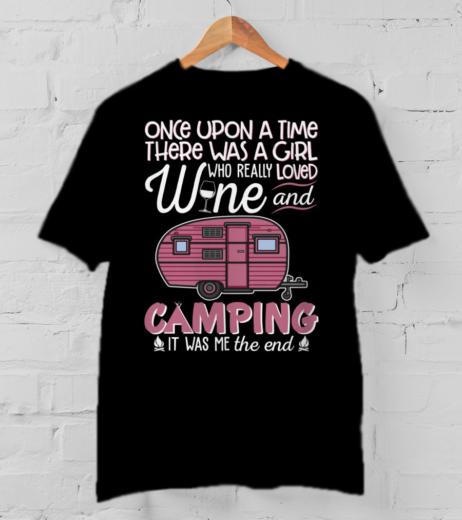 Once Upon A Time There Was A Girl Who Really Loved Wine And Camping It Was Me The End T-Shirt
