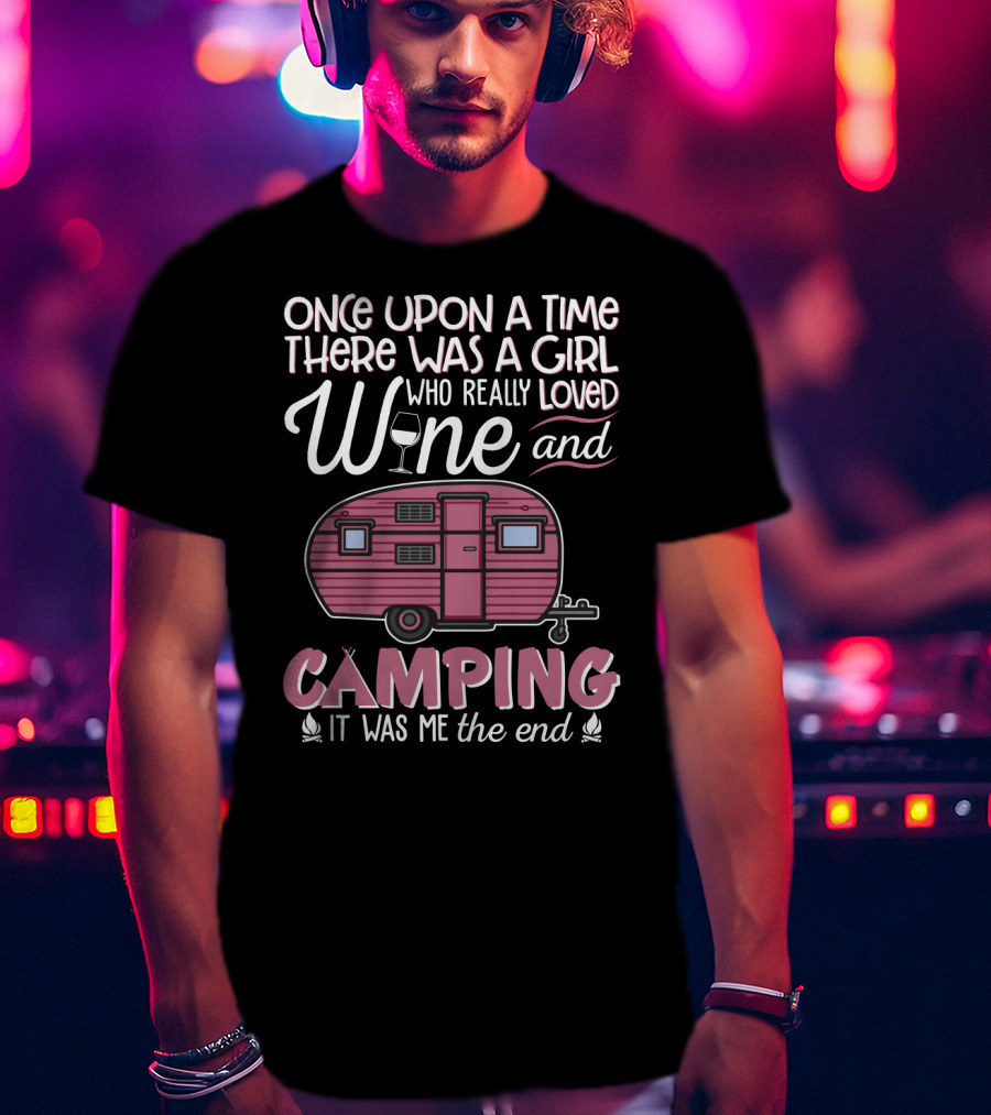 Once Upon A Time There Was A Girl Who Really Loved Wine And Camping It Was Me The End T-Shirt