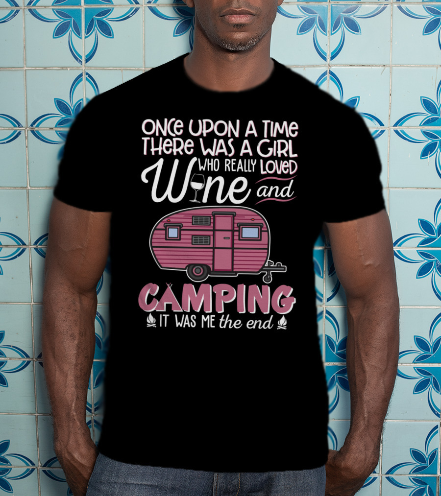 Once Upon A Time There Was A Girl Who Really Loved Wine And Camping It Was Me The End T-Shirt