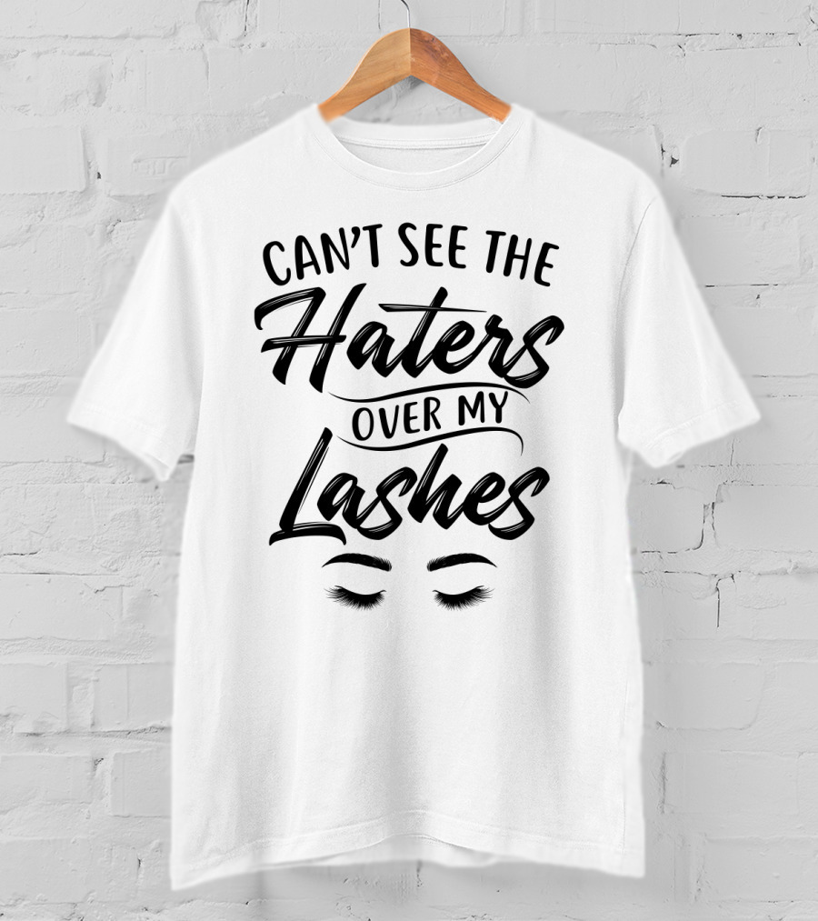 Can't See The Haters Over My Lashes Funny Eyelash Humor T-Shirt
