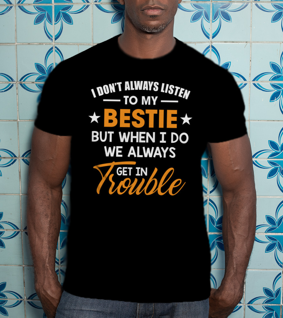 I Don’t Always Listen To My Bestie But When I Do We Always Get In Trouble Stars T-Shirt