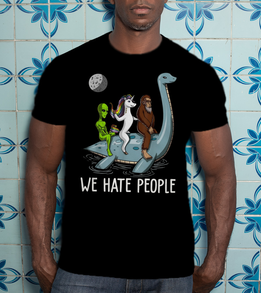 Loch Ness Monster Alien Bigfoot Unicorn Riding We Hate People T-Shirt