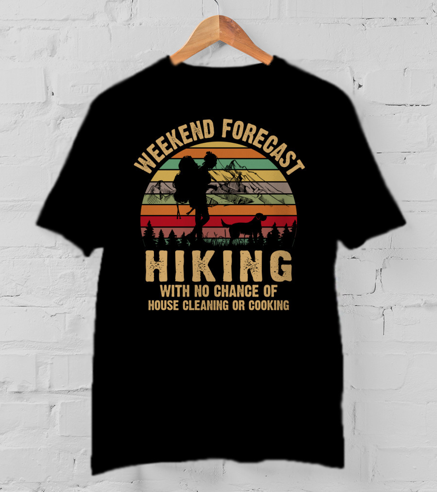 Weekend Forecast Hiking No Chance Of House Cleaning Or Cooking Mountains Sunset T-Shirt