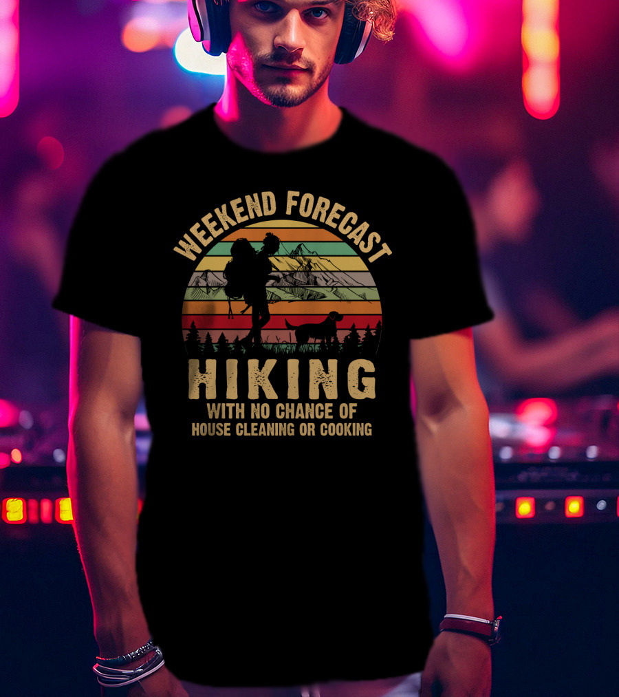 Weekend Forecast Hiking No Chance Of House Cleaning Or Cooking Mountains Sunset T-Shirt