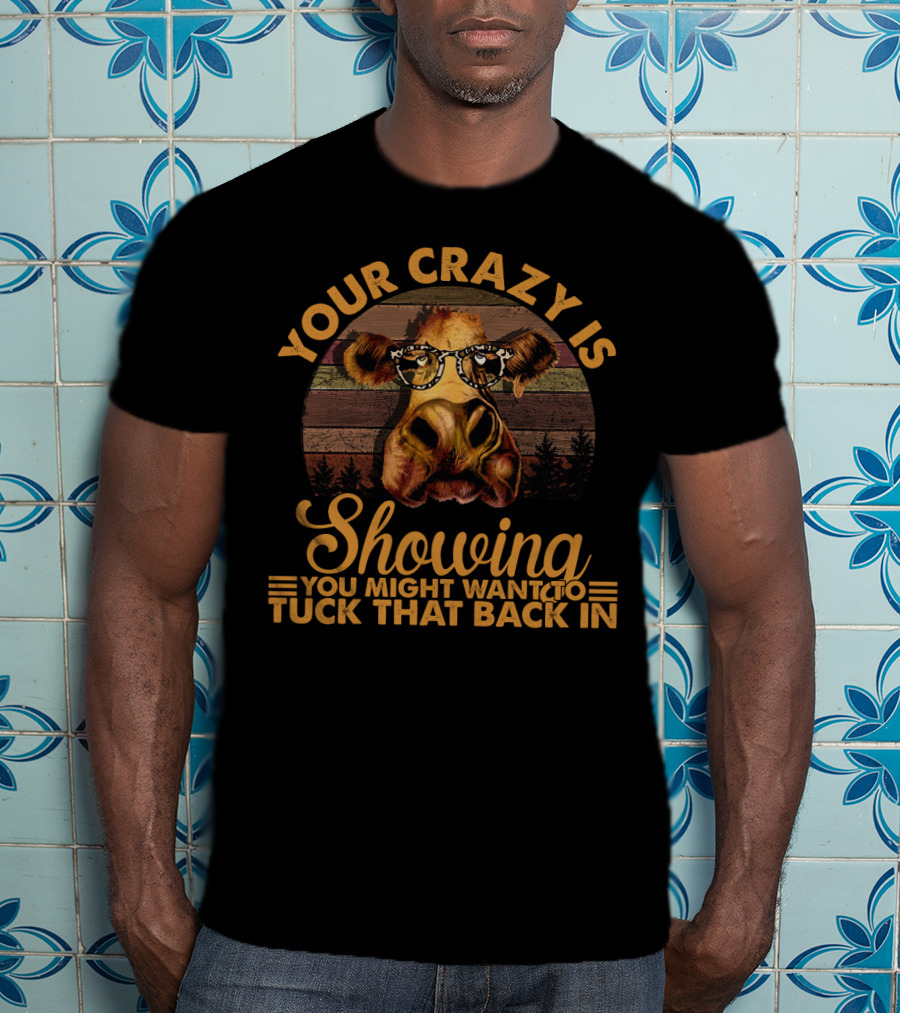 Your Crazy Is Showing You Might Want To Tuck That Back In Funny Heifer With Glasses And Retro Forest Background T-Shirt