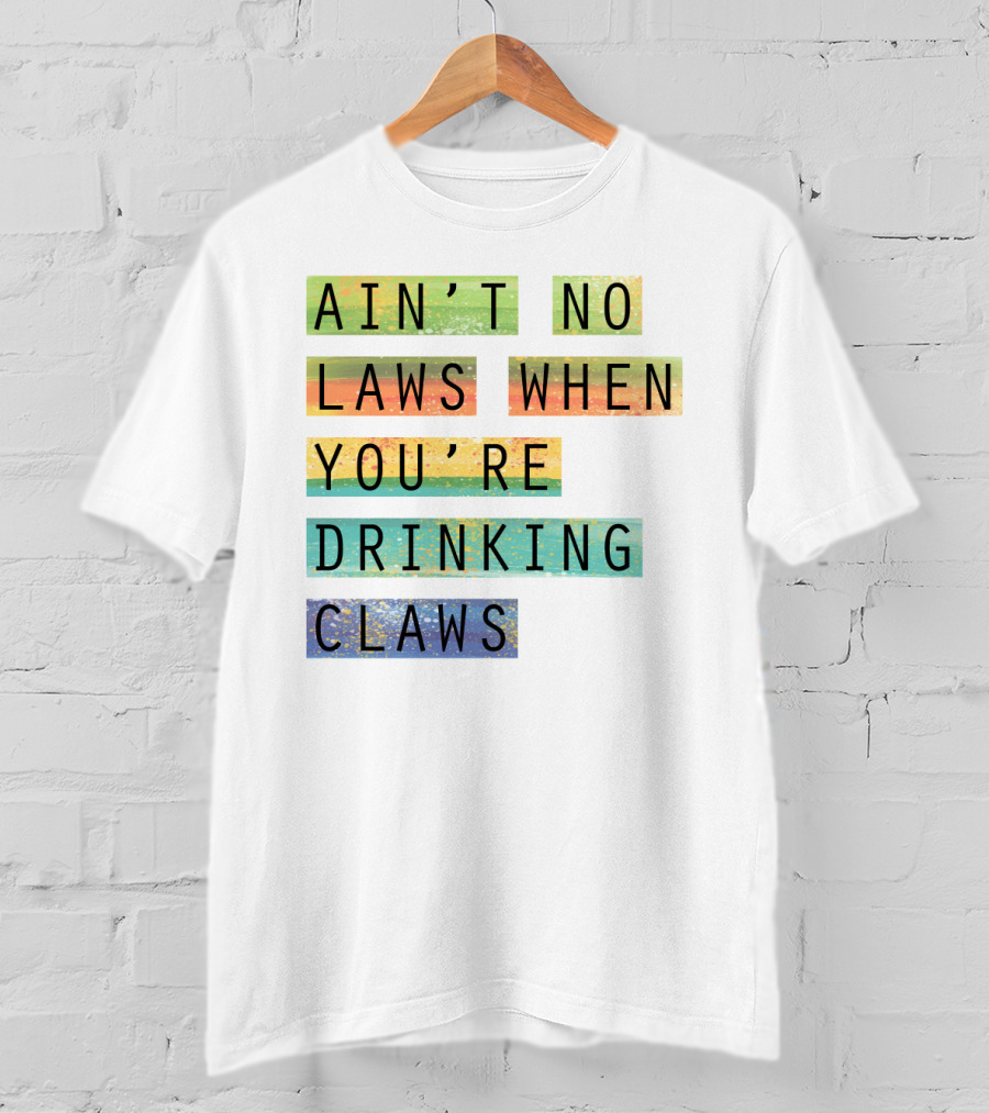 Ain’t No Laws When You’re Drinking Claws Colorful Funny Beer Lovers T-Shirt