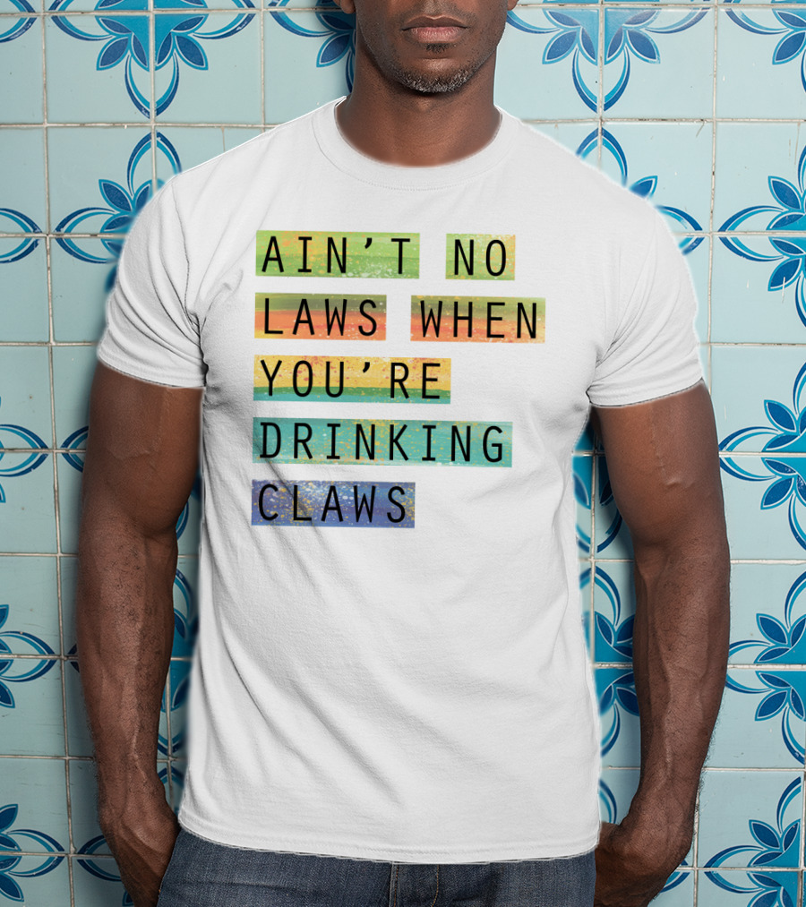 Ain’t No Laws When You’re Drinking Claws Colorful Funny Beer Lovers T-Shirt