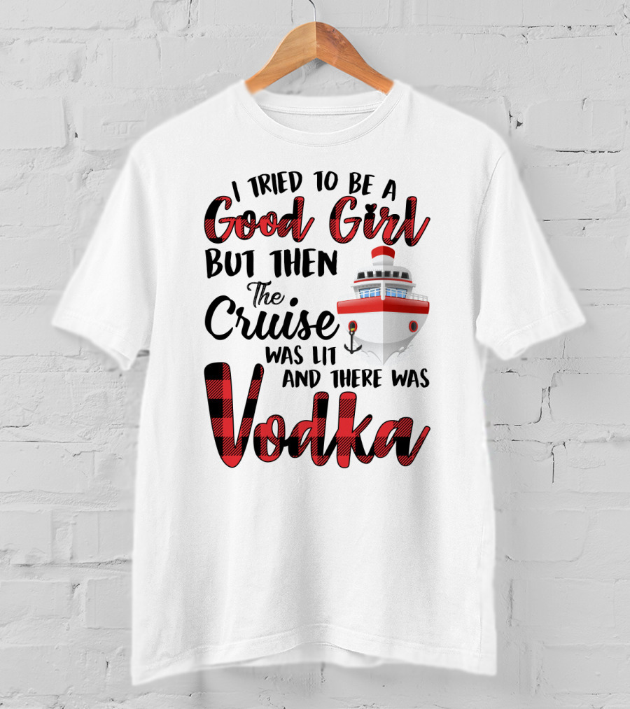 I Tried To Be A Good Girl But Then The Cruise Was Lit Anchor And There Was Vodka T-Shirt