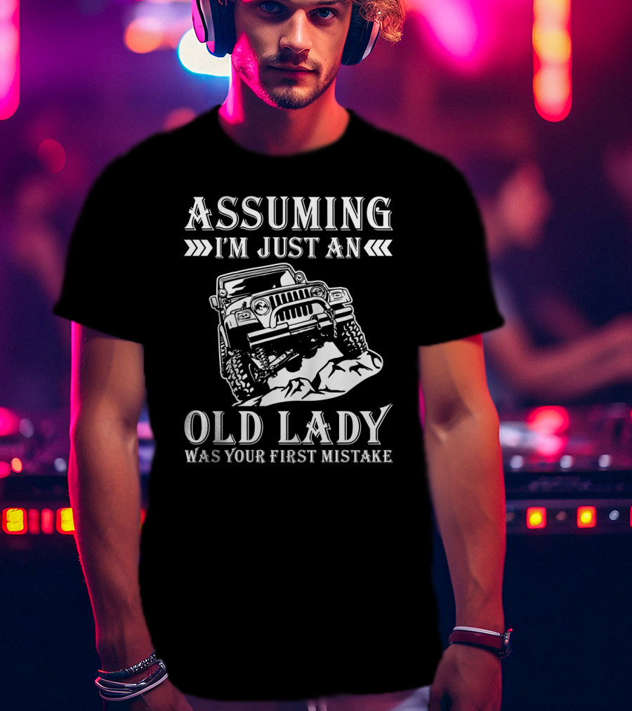 Assuming I'm Just An Old Lady Jeep Lovers Humor Mistake T-Shirt