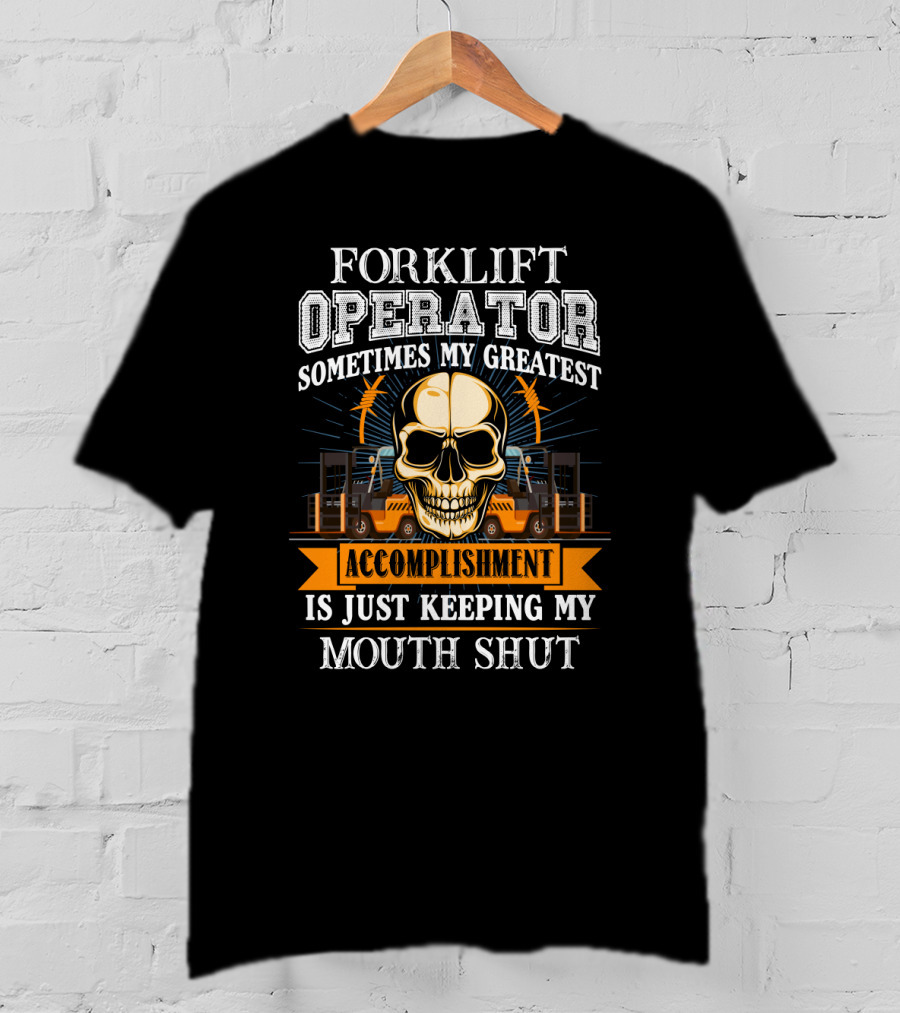 Forklift Operator Sometimes My Greatest Accomplishment Is Just Keeping My Mouth Shut Skull And Forklift T-Shirt