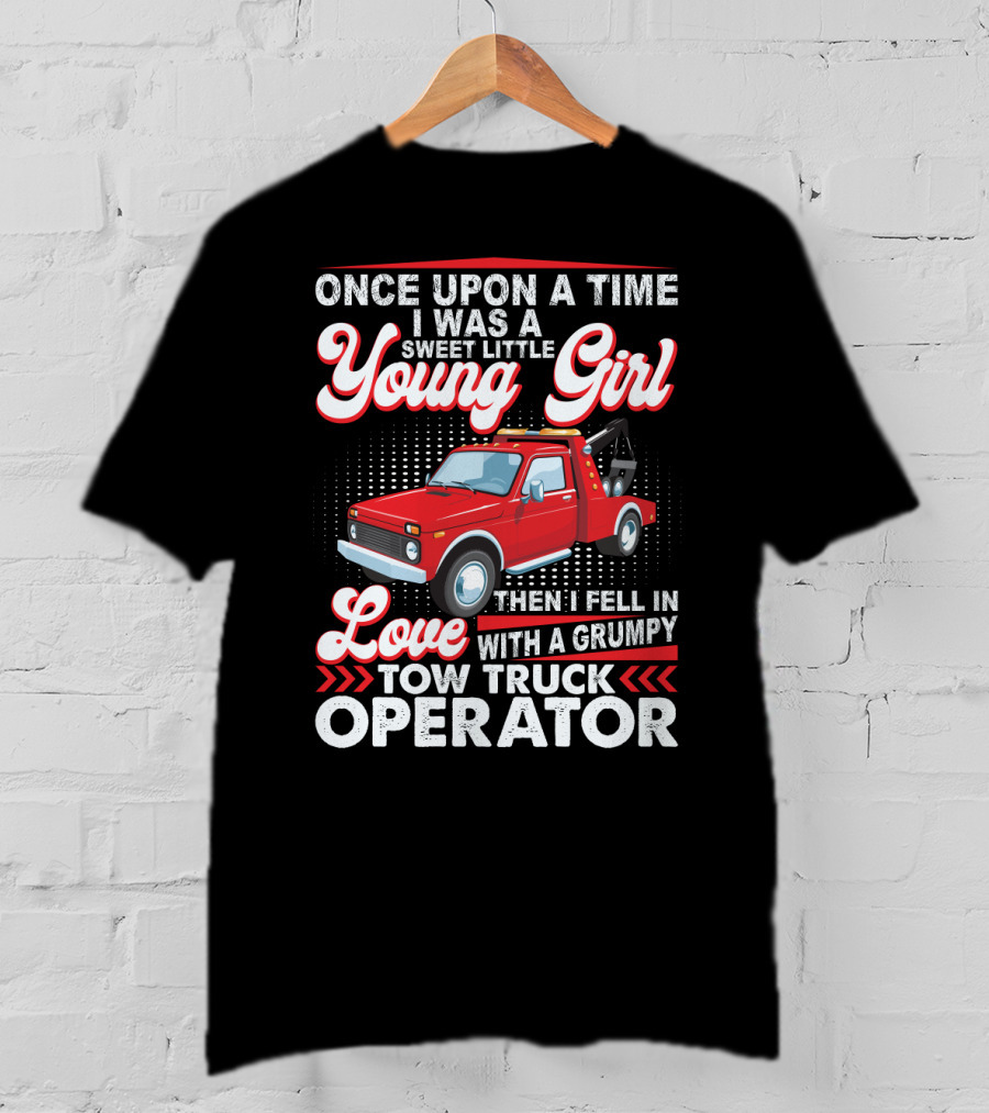 Once Upon A Time I Was A Sweet Little Young Girl Then I Fell In Love With A Grumpy Tow Truck Operator T-Shirt