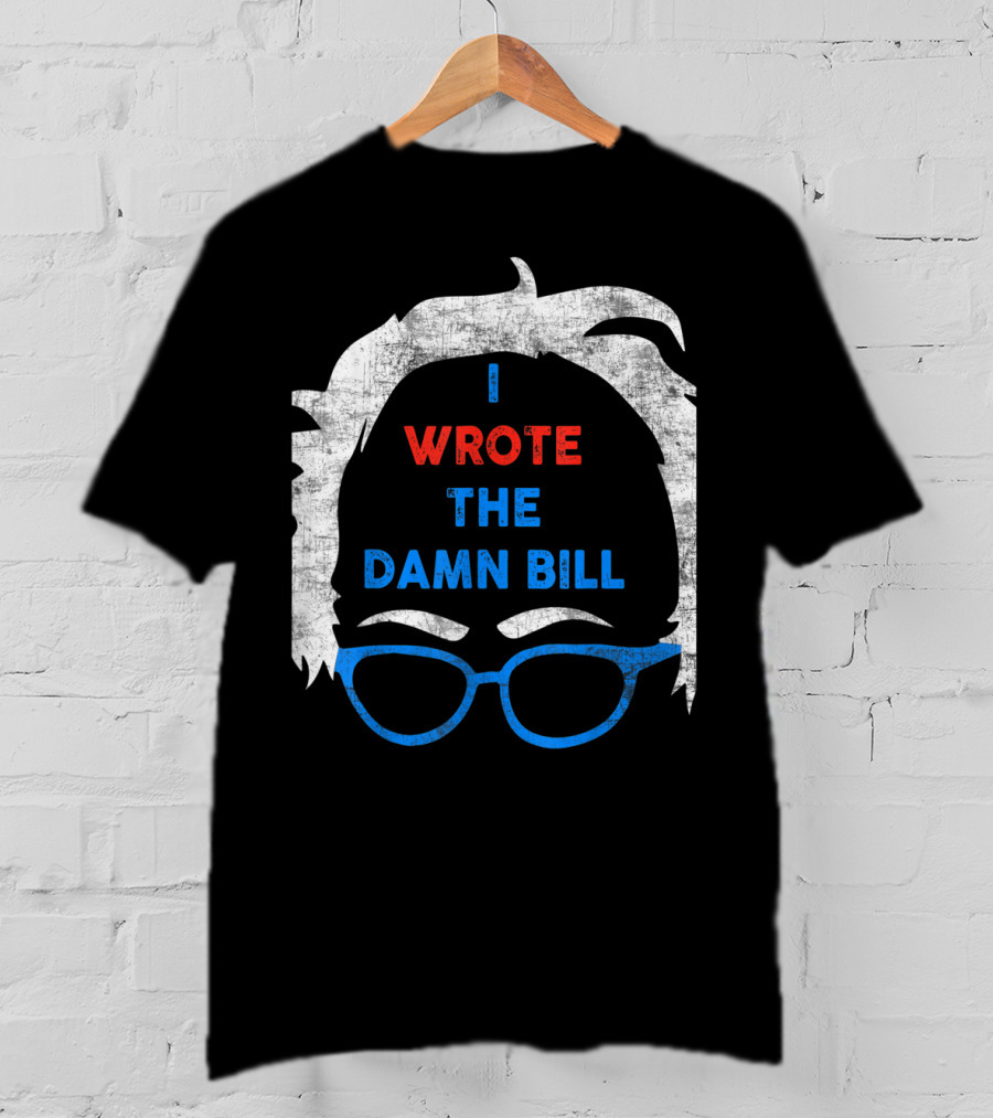 I Wrote The Damn Bill Bernie Glasses Iconic Political T-Shirt