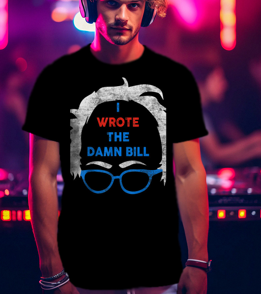 I Wrote The Damn Bill Bernie Glasses Iconic Political T-Shirt