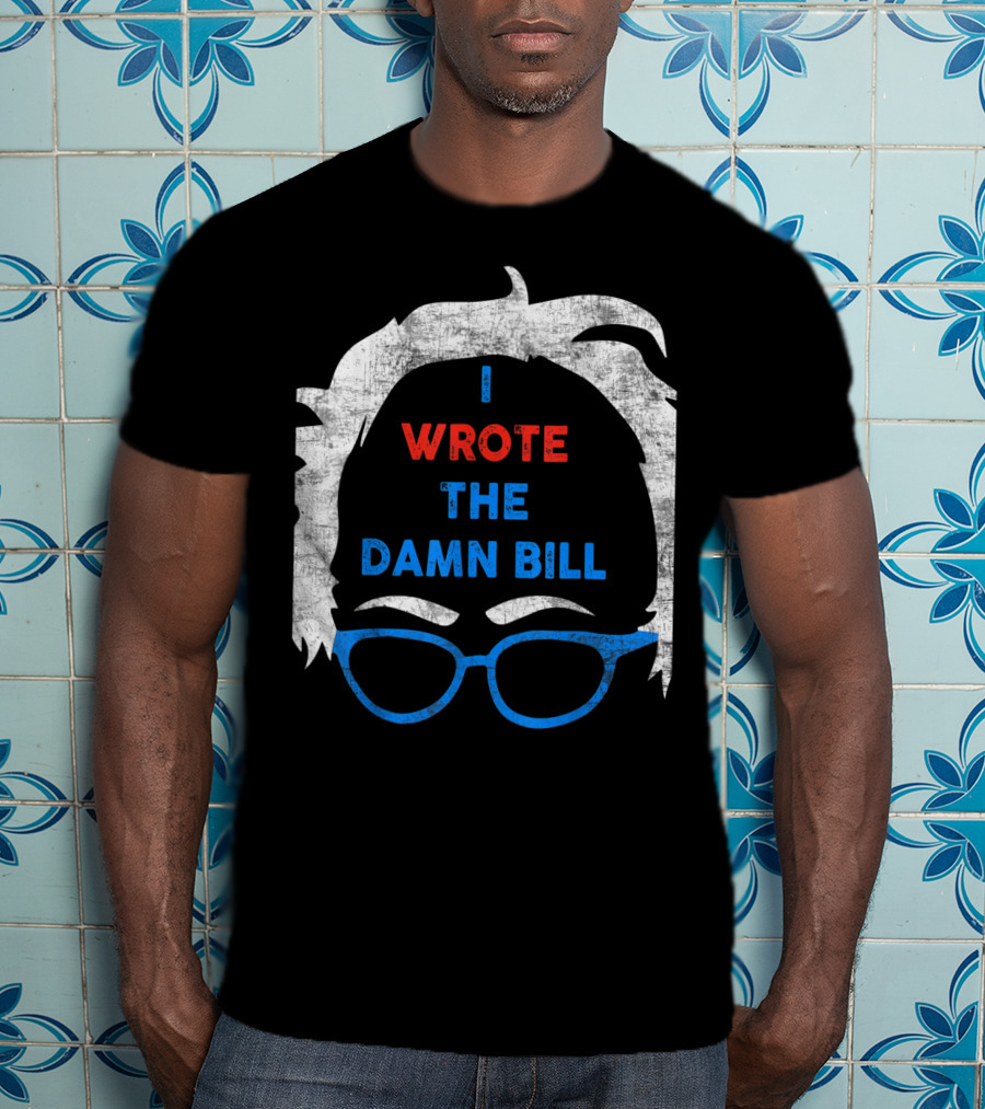 I Wrote The Damn Bill Bernie Glasses Iconic Political T-Shirt