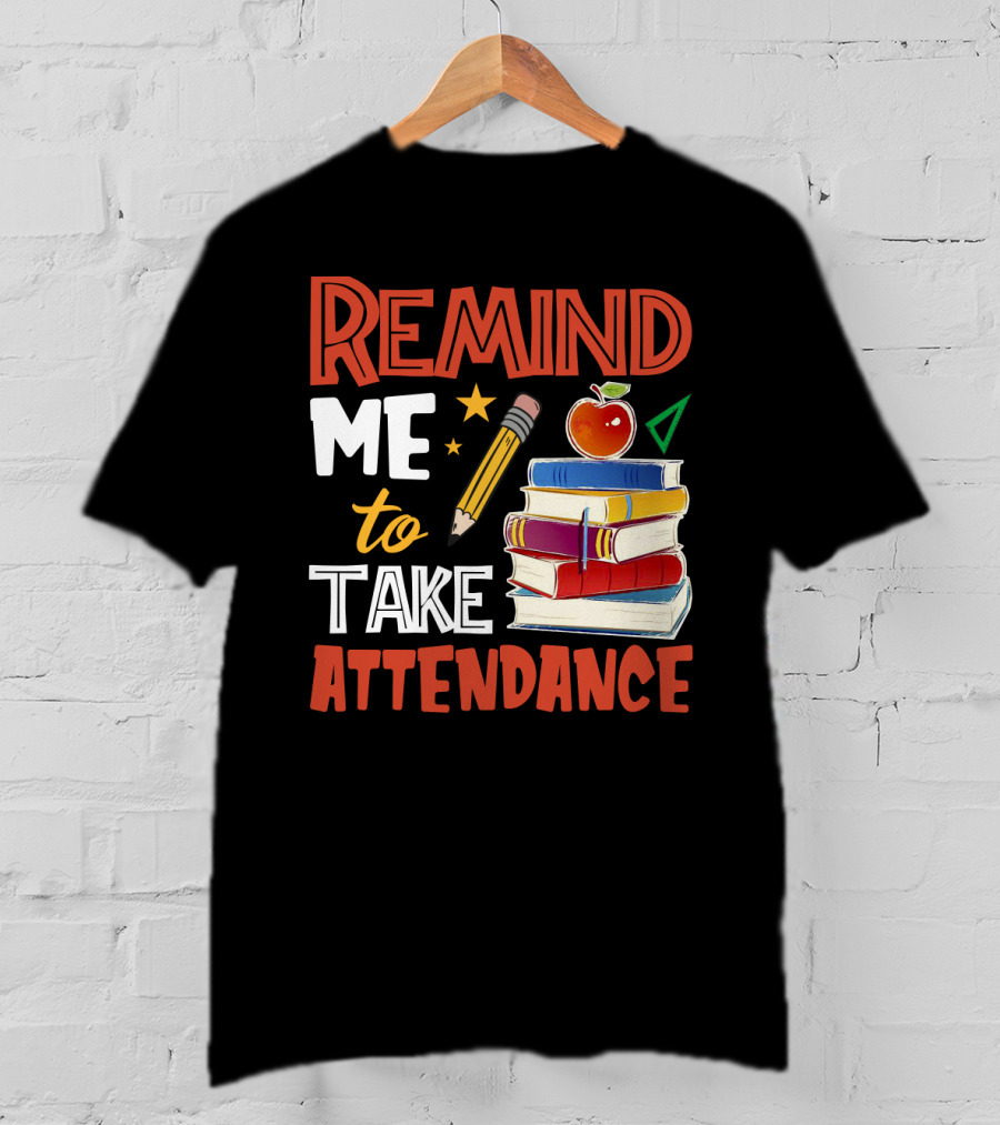 Remind Me To Take Attendance Funny Teacher Sarcasm Pencil Apple Books Classroom Education Humor T-Shirt