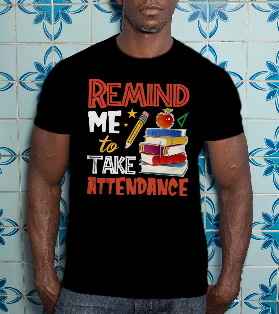Remind Me To Take Attendance Funny Teacher Sarcasm Pencil Apple Books Classroom Education Humor T-Shirt